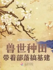 兽世种田:带着部落搞基建!