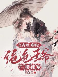 良宵短:难哄!绝色王爷拦腰独宠